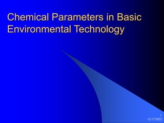 12/17/2023
1
Chemical Parameters in Basic
Environmental Technology
 