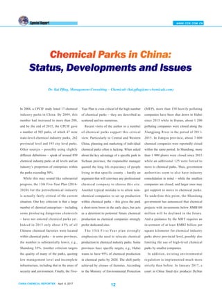 CHINA CHEMICAL REPORTER April 6, 2017
12
WWW. CCR. COM. CN
In 2004, a CPCIF study listed 17 chemical
industry parks in China. By 2009, this
number had increased to more than 200,
and by the end of 2015, the CPCIF gave
a number of 502 parks, of which 47 were
state-level chemical industry parks, 262
provincial level and 193 city level parks.
Other sources – possibly using slightly
different definitions – speak of around 850
chemical industry parks at all levels and an
industry’s proportion of enterprises within
the parks exceeding 50%.
While this may sound like substantial
progress, the 13th Five-Year Plan (2016-
2020) for the petrochemical industry
is actually fairly critical of the current
situation. One key criticism is that a large
number of chemical enterprises – including
some producing dangerous chemicals
– have not entered chemical parks yet.
Indeed in 2015 only about 45% of all
Chinese chemical factories were located
within chemical parks – in some provinces,
the number is substantially lower, e.g.,
Shandong 33%. Another criticism targets
the quality of many of the parks, quoting
low management level and incomplete
infrastructure, including that in the areas of
security and environment. Finally, the Five-
(MEP), more than 150 heavily polluting
companies have been shut down in Hubei
since 2015 while in Hunan, about 1 200
polluting companies were closed along the
Xiangjiang River in the period of 2011-
2015. In Jiangsu province, about 7 000
chemical companies were reportedly closed
within the same period. In Shandong, more
than 1 000 plants were closed since 2015
while an additional 125 were forced to
move to chemical parks. Thus, government
authorities seem to also have industry
consolidation in mind – while the smallest
companies are closed, and larger ones may
get support to move to chemical parks.
To underline this point, the Shandong
government has announced that chemical
projects with investments below RMB100
million will be declined in the future.
And a guidance by the MIIT requires an
investment of at least RMB2 billion per
square kilometer for chemical industry
parks above provincial level, possibly also
limiting the use of high-level chemical
parks by smaller companies.
In addition, existing environmental
regulation is implemented much more
strictly than before. In January 2017, a
court in China fined dye producer DyStar
Year Plan is even critical of the high number
of chemical parks – they are described as
scattered and too numerous.
Recent visits of the author to a number
of chemical parks support this critical
view. Particularly in Central and Western
China, planning and marketing of individual
chemical parks often is lacking. When asked
about the key advantage of a specific park in
Sichuan province, the responsible manager
quoted the long life expectancy of people
living in that specific county – hardly an
argument that will convince any professional
chemical company to choose this site.
Another typical mistake is to allow non-
chemical companies to set up production
within chemical parks – this gives the park
a short-term boost in the early days, but acts
as a deterrent to potential future chemical
production as chemical companies strongly
prefer dedicated sites.
The 13th Five-Year plan strongly
emphasizes the need to relocate chemical
production to chemical industry parks. Some
provinces have specific targets, e.g., Hubei
wants to have 95% of chemical production
in chemical parks by 2020. The shift partly
achieved by closure of factories. According
to the Ministry of Environmental Protection
Chemical Parks in China:
Status, Developments and Issues
Special Report
Dr. Kai Pflug, Management Consulting – Chemicals (kai.pflug@mc-chemicals.com)
 