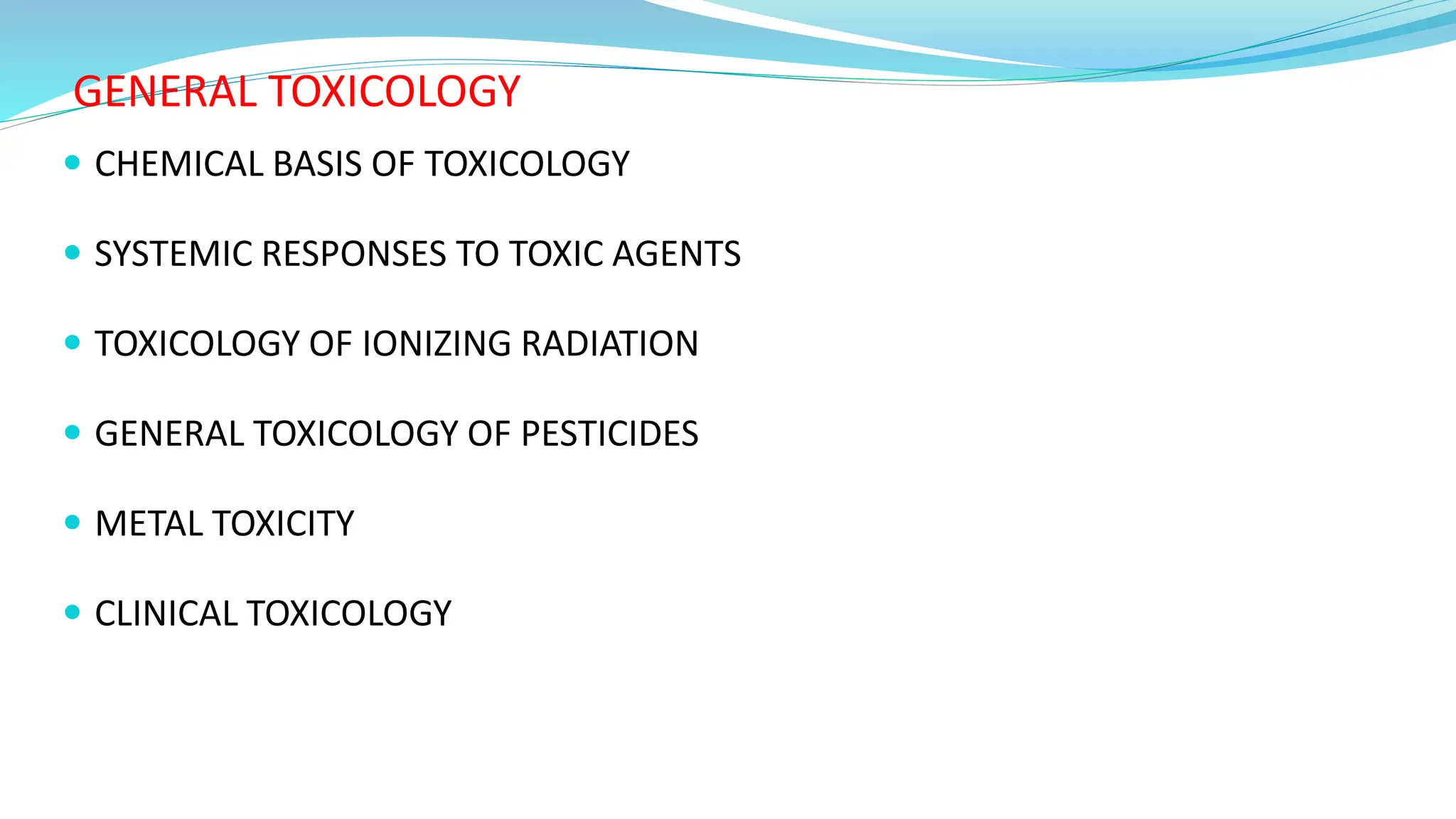 GENERAL TOXICOLOGY
 CHEMICAL BASIS OF TOXICOLOGY
 SYSTEMIC RESPONSES TO TOXIC AGENTS
 TOXICOLOGY OF IONIZING RADIATION
 GENERAL TOXICOLOGY OF PESTICIDES
 METAL TOXICITY
 CLINICAL TOXICOLOGY
 
