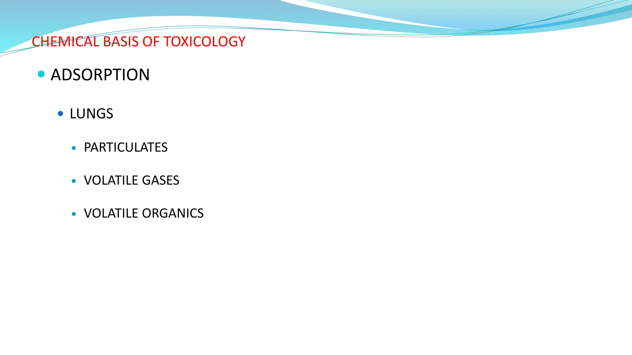 CHEMICAL BASIS OF TOXICOLOGY
 ADSORPTION
 LUNGS
 PARTICULATES
 VOLATILE GASES
 VOLATILE ORGANICS
 