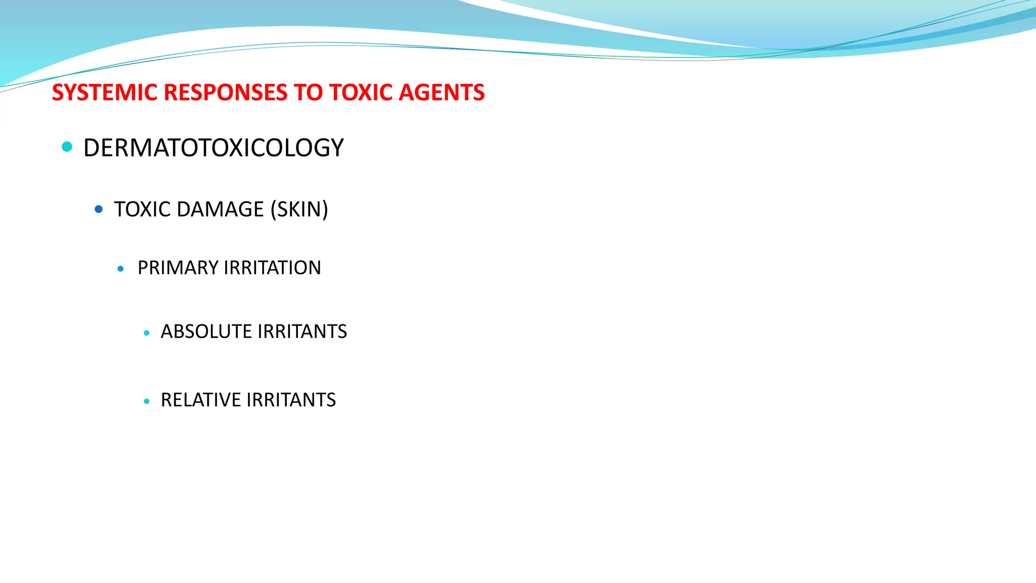 SYSTEMIC RESPONSES TO TOXIC AGENTS
 DERMATOTOXICOLOGY
 TOXIC DAMAGE (SKIN)
 PRIMARY IRRITATION
 ABSOLUTE IRRITANTS
 RELATIVE IRRITANTS
 