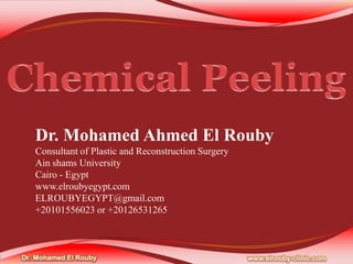 Dr. Mohamed Ahmed El Rouby
Consultant of Plastic and Reconstruction Surgery
Ain shams University
Cairo - Egypt
www.elroubyegypt.com
ELROUBYEGYPT@gmail.com
+20101556023 or +20126531265
 