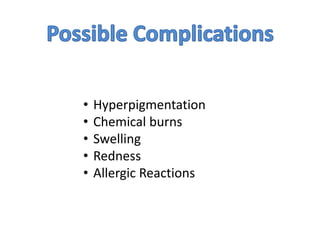 • Hyperpigmentation
• Chemical burns
• Swelling
• Redness
• Allergic Reactions
 