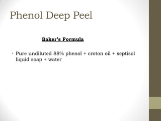 Phenol Deep Peel
Baker’s Formula
• Pure undiluted 88% phenol + croton oil + septisol
liquid soap + water
 