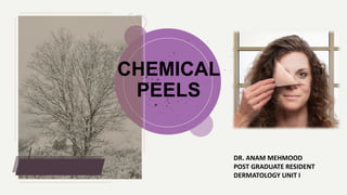CHEMICAL
PEELS
DR. ANAM MEHMOOD
POST GRADUATE RESIDENT
DERMATOLOGY UNIT I
 