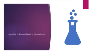  According to Illustrated guide to Chemical peels
 