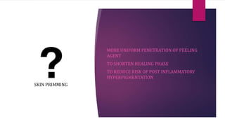 MORE UNIFORM PENETRATION OF PEELING
AGENT
TO SHORTEN HEALING PHASE
TO REDUCE RISK OF POST INFLAMMATORY
HYPERPIGMENTATION
SKIN PRIMMING
 