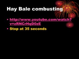 Hay Bale combusting
• http://www.youtube.com/watch?
v=zRNCrHqD0zE
• Stop at 35 seconds

 