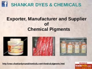 SHANKAR DYES & CHEMICALS
Exporter, Manufacturer and Supplier
of
Chemical Pigments
 