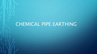 CHEMICAL PIPE EARTHING
 