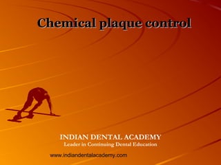 Chemical plaque control




    INDIAN DENTAL ACADEMY
     Leader in Continuing Dental Education

 www.indiandentalacademy.com
 
