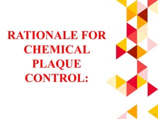 10
RATIONALE FOR
CHEMICAL
PLAQUE
CONTROL:
 