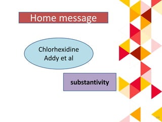 109
Home message
Chlorhexidine
Addy et al
substantivity
 