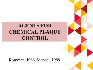 29
AGENTS FOR
CHEMICAL PLAQUE
CONTROL
Kornman, 1986; Mandel, 1988
 