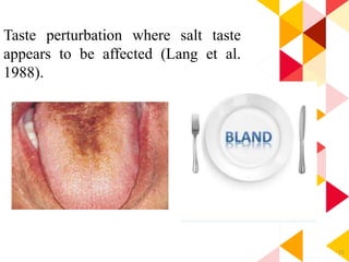 71
Taste perturbation where salt taste
appears to be affected (Lang et al.
1988).
 