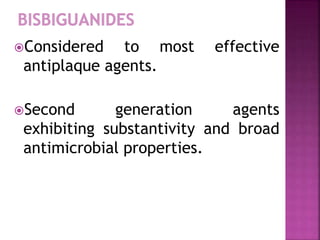 Considered to most effective
antiplaque agents.
Second generation agents
exhibiting substantivity and broad
antimicrobial properties.
 