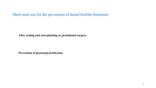 35
After scaling and root planning or periodontal surgery
Prevention of postsurgical infection
Short term use for the prevention
‐ of dental biofilm formation
 