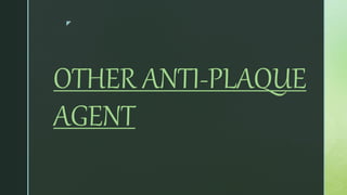 z
OTHER ANTI-PLAQUE
AGENT
 