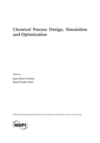 Chemical Process Design, Simulation
and Optimization
Editors
Jean-Pierre Corriou
Jean-Claude Assaf
MDPI • Basel • Beijing • Wuhan • Barcelona • Belgrade • Manchester • Tokyo • Cluj • Tianjin
 