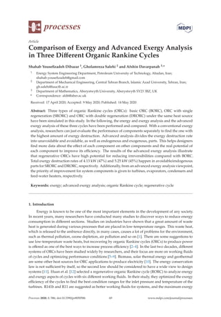 processes
Article
Comparison of Exergy and Advanced Exergy Analysis
in Three Diﬀerent Organic Rankine Cycles
Shahab Youseﬁzadeh Dibazar 1, Gholamreza Salehi 2 and Afshin Davarpanah 3,*
1 Energy System Engineering Department, Petroleum University of Technology, Abadan, Iran;
shahab.youseﬁzadeh@gmail.com
2 Department of Mechanical Engineering, Central Tehran Branch, Islamic Azad University, Tehran, Iran;
gh.salehi@iauctb.ac.ir
3 Department of Mathematics, Aberystwyth University, Aberystwyth SY23 3BZ, UK
* Correspondence: afd6@aber.ac.uk
Received: 17 April 2020; Accepted: 9 May 2020; Published: 14 May 2020
Abstract: Three types of organic Rankine cycles (ORCs): basic ORC (BORC), ORC with single
regeneration (SRORC) and ORC with double regeneration (DRORC) under the same heat source
have been simulated in this study. In the following, the energy and exergy analysis and the advanced
exergy analysis of these three cycles have been performed and compared. With a conventional exergy
analysis, researchers can just evaluate the performance of components separately to ﬁnd the one with
the highest amount of exergy destruction. Advanced analysis divides the exergy destruction rate
into unavoidable and avoidable, as well as endogenous and exogenous, parts. This helps designers
ﬁnd more data about the eﬀect of each component on other components and the real potential of
each component to improve its eﬃciency. The results of the advanced exergy analysis illustrate
that regenerative ORCs have high potential for reducing irreversibilities compared with BORC.
Total exergy destruction rates of 4.13 kW (47%) and 5.25 kW (45%) happen in avoidable/endogenous
parts for SRORC and DRORC, respectively. Additionally, from an advanced exergy analysis viewpoint,
the priority of improvement for system components is given to turbines, evaporators, condensers and
feed-water heaters, respectively.
Keywords: exergy; advanced exergy analysis; organic Rankine cycle; regenerative cycle
1. Introduction
Energy is known to be one of the most important elements in the development of any society.
In recent years, many researchers have conducted many studies to discover ways to reduce energy
consumption in diﬀerent sections. Studies on industries have shown that a great amount of waste
heat is generated during various processes that are placed in low-temperature ranges. This waste heat,
which is released to the ambience directly, in many cases, causes a lot of problems for the environment,
such as thermal pollution, ozone depletion, air pollution and so on [1]. There are some suggestions to
use low-temperature waste heats, but recovering by organic Rankine cycles (ORCs) to produce power
is oﬀered as one of the best ways to increase process eﬃciency [2–4]. In the last two decades, diﬀerent
systems of ORCs have been studied widely by researchers, and their focus are more on working ﬂuids
of cycles and optimizing performance conditions [5–9]. Biomass, solar thermal energy and geothermal
are some other heat sources for ORC applications to produce electricity [10]. The energy conservation
law is not suﬃcient by itself, so the second low should be considered to have a wide view to design
systems [11]. Huan et al. [12] selected a regenerative organic Rankine cycle (RORC) to analyze energy
and exergy aspects of cycles with six diﬀerent working ﬂuids. In their study, they optimized the exergy
eﬃciency of the cycles to ﬁnd the best condition ranges for the inlet pressure and temperature of the
turbines. R141b and R11 are suggested as better working ﬂuids for systems, and the maximum exergy
Processes 2020, 8, 586; doi:10.3390/pr8050586 www.mdpi.com/journal/processes
69
 