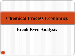 Break Even Analysis
1
Chemical Process Economics
 