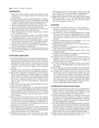 EVAPORATORS
1. Long tube vertical evaporators with either natural or forced
circulation are most popular. Tubes are 19–63 mm dia and
12–30 ft long.
2. In forced circulation, linear velocities in the tubes are 15–20 ft/sec.
3. Film-related efficiency losses can be minimized by maintaining
a suitable temperature gradient, for instance 40–45°F. A rea-
sonable overall heat transfer coefficient is 250 Btu/(h)(ft2
).
4. Elevation of boiling point by dissolved solids results in differ-
ences of 3–10°F between solution and saturated vapor.
5. When the boiling point rise is appreciable, the economic num-
ber of effects in series with forward feed is 4–6.
6. When the boiling point rise is small, minimum cost is obtained
with 8–10 effects in series.
7. In countercurrent evaporator systems, a reasonable tempera-
ture approach between the inlet and outlet streams is 30°F.
In multistage operation, a typical minimum is 10°F.
8. In backward feed the more concentrated solution is heated
with the highest temperature steam so that heating surface is
lessened, but the solution must be pumped between stages.
9. The steam economy of an N-stage battery is approximately
0.8N lb evaporation/lb of outside steam.
10. Interstage steam pressures can be boosted with steam jet com-
pressors of 20–30% efficiency or with mechanical compressors
of 70–75% efficiency.
EXTRACTION, LIQUID-LIQUID
1. The dispersed phase should be the one that has the higher volu-
metric rate except in equipment subject to backmixing where it
should be the one with the smaller volumetric rate. It should be
the phase that wets the material of construction less well. Since
the holdup of continuous phase usually is greater, that phase
should be made up of the less expensive or less hazardous
material.
2. Although theory is favorable for the application of reflux to
extraction columns, there are very few commercial applications.
3. Mixer-settler arrangements are limited to at most five stages.
Mixing is accomplished with rotating impellers or circulating
pumps. Settlers are designed on the assumption that droplet
sizes are about 150 μm dia. In open vessels, residence times of
30–60 min or superficial velocities of 0.5–1.5 ft/min are pro-
vided in settlers. Extraction stage efficiencies commonly are
taken as 80%.
4. Spray towers even 20–40 ft high cannot be depended on to func-
tion as more than a single stage.
5. Packed towers are employed when 5–10 stages suffice. Pall rings
of 1–1.5 in. size are best. Dispersed phase loadings should not
exceed 25 gal/(min) (sqft). HETS of 5–10 ft may be realizable.
The dispersed phase must be redistributed every 5–7 ft. Packed
towers are not satisfactory when the surface tension is more
than 10 dyn/cm.
6. Sieve tray towers have holes of only 3–8 mm dia. Velocities
through the holes are kept below 0.8 ft/sec to avoid formation
of small drops. At each tray, design for the redistribution of
each phase can be provided. Redispersion of either phase at
each tray can be designed for. Tray spacings are 6–24 in. Tray
efficiencies are in the range of 20–30%.
7. Pulsed packed and sieve tray towers may operate at frequencies
of 90 cycles/min and amplitudes of 6–25 mm. In large diameter
towers, HETS of about 1 m has been observed. Surface tensions
as high as 30–40 dyn/cm have no adverse effect.
8. Reciprocating tray towers can have holes 9/16 in. dia, 50–60%
open area, stroke length 0.75 in., 100–150 strokes/min, plate
spacing normally 2 in. but in the range 1–6 in. In a 30 in. dia
tower, HETS is 20–25 in. and throughput is 2000 gal/(hr)(sqft).
Power requirements are much less than of pulsed towers.
9. Rotating disk contactors or other rotary agitated towers realize
HETS in the range 0.1–0.5 m. The especially efficient Kuhni
with perforated disks of 40% free cross section has HETS
0.2 m and a capacity of 50 m3
/m2
hr.
FILTRATION
1. Processes are classified by their rate of cake buildup in a
laboratory vacuum leaf filter: rapid, 0.1–10.0 cm/sec; medium,
0.1–10.0 cm/min; slow, 0.1–10.0 cm/hr.
2. The selection of a filtration method depends partly on which
phase is the valuable one. For liquid phase being the valuable
one, filter presses, sand filters, and pressure filters are suitable.
If the solid phase is desired, vacuum rotary vacuum filters are
desirable.
3. Continuous filtration should not be attempted if 1/8 in. cake
thickness cannot be formed in less than 5 min.
4. Rapid filtering is accomplished with belts, top feed drums, or
pusher-type centrifuges.
5. Medium rate filtering is accomplished with vacuum drums or
disks or peeler-type centrifuges.
6. Slow filtering slurries are handled in pressure filters or sedi-
menting centrifuges.
7. Clarification with negligible cake buildup is accomplished with
cartridges, precoat drums, or sand filters.
8. Laboratory tests are advisable when the filtering surface is
expected to be more than a few square meters, when cake
washing is critical, when cake drying may be a problem, or
when precoating may be needed.
9. For finely ground ores and minerals, rotary drum filtration
rates may be 1500 lb/(day)(sqft), at 20 rev/hr and 18–25 in.
Hg vacuum.
10. Coarse solids and crystals may be filtered by rotary drum filters
at rates of 6000 lb/(day)(sqft) at 20 rev/hr, 2–6 in. Hg vacuum.
11. Cartridge filters are used as final units to clarify a low solid
concentration stream. For slurries where excellent cake wash-
ing is required, horizontal filters are used. Rotary disk filters
are for separations where efficient cake washing is not essen-
tial. Rotary drum filters are used in many liquid-solid separa-
tions and precoat units capable of producing clear effluent
streams. In applications where flexibility of design and opera-
tion are required, plate-and-frame filters are used.
FLUIDIZATION OF PARTICLES WITH GASES
1. Properties of particles that are conducive to smooth fluidization
include: rounded or smooth shape, enough toughness to resist
attrition, sizes in the range 50–500 μm dia, a spectrum of sizes
with ratio of largest to smallest in the range of 10–25.
2. Cracking catalysts are members of a broad class characterized
by diameters of 30–150 μm, density of 1.5 g/mL or so, appreci-
able expansion of the bed before fluidization sets in, minimum
bubbling velocity greater than minimum fluidizing velocity,
and rapid disengagement of bubbles.
3. The other extreme of smoothly fluidizing particles is typified by
coarse sand and glass beads both of which have been the subject
of much laboratory investigation. Their sizes are in the range
150–500 μm, densities 1.5–4.0 g/mL, small bed expansion, about
the same magnitudes of minimum bubbling and minimum flui-
dizing velocities, and also have rapidly disengaging bubbles.
4. Cohesive particles and large particles of 1 mm or more do not
fluidize well and usually are processed in other ways.
xvi RULES OF THUMB: SUMMARY
 