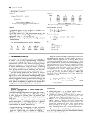 6.5. OPTIMUM PIPE DIAMETER
In a chemical plant the capital investment in process piping is in
the range of 25–40% of the total plant investment, and the power
consumption for pumping, which depends on the line size, is a sub-
stantial fraction of the total cost of utilities. Accordingly, economic
optimization of pipe size is a necessary aspect of plant design. As
the diameter of a line increases, its cost goes up but is accompanied
by decreases in consumption of utilities and costs of pumps and
drivers because of reduced friction. Somewhere there is an opti-
mum balance between operating cost and annual capital cost.
For small capacities and short lines, near optimum line sizes may
be obtained on the basis of typical velocities or pressure drops such as
those of Table 6.2. When large capacities are involved and lines are long
and expensive materials of construction are needed, the selection of line
diameters may need to be subjected to complete economic analysis. Still
another kind of factor may need to be taken into account with highly
viscous materials: the possibility that heating the fluid may pay off by
reducing the viscosity and consequently the power requirement.
Adequate information must be available for installed costs of
piping and pumping equipment. Although suppliers quotations are
desirable, published correlations may be adequate. Some data and
references to other published sources are given in Chapter 20. A sim-
plification in locating the optimum usually is permissible by ignoring
the costs of pumps and drivers since they are essentially insensitive to
pipe diameter near the optimum value. This fact is clear in Example
6.8 for instance and in the examples worked out by Happel and Jor-
dan (Chemical Process Economics, Dekker, New York, 1975).
Two shortcut rules have been derived by Peters et al. [Plant
Design and Economics for Chemical Engineers, McGraw-Hill,
New York, 2003, p. 404], for laminar (Eq. 6.34) and turbulent flow
conditions (Eq. 6.32):
D = Q0:448
ρ0:132
μ0:025
c
½1:63 × 10− 6
Kð1 + JÞHy0:158
½ð1 + FÞðXÞðEÞðKF Þ0:158
for D  0:0254 m
(6.32a)
EXAMPLE 6.7—(continued)
For line 45,
ðNReÞ4 = 31542ð3:333Þ = 105, 140,
f4 = 0:01881,
ðhf Þ45 =
0:02517ð0:01881Þð4000Þð3:333Þ2
ð0:75Þ5
= 88:65 ft:
Procedure:
1. As a first trial assume f1 =f2 =f3, and find Q1 =1:266 from Eq. (8).
2. Find Q2 and Q3 from Eqs. (6) and (7).
3. With these values of the Qi, find improved values of the fi and
hence improved values of Q2 and Q3 from Eqs. (6) and (7).
4. Check how closely Q1 + Q2 + Q3 − 3:333 = 0:
5. If check is not close enough, adjust the value of Q1 and repeat
the calculations.
The two trials shown following prove to be adequate.
Q1 Q2 Q3 Q4 10/3 – Q4 f1
1.2660 1.5757 0.4739 3.3156 0.0023 0.02069
1.2707 1.5554 0.5073 3.3334 0.0001 0.02068
Summary:
Line NRe f Q hf
14 75,152 0.02068 1.2707 82.08
24 60,121 0.02106 1.5554 82.08
34 99,821 0.02053 0.5073 82.08
45 105,140 0.01881 3.3333 88.65
hf 14 = hj24 = hf 34 =
0:02517ð0:02068Þð1000Þð1:2707Þ2
ð0:4Þ5
= 82:08 ft:
Velocity head at discharge:
u2
5
2gc
=
1
2gc
Q4
ðπ=4ÞD2
 
2
= 0:88 ft:
Total head at pumps:
hp =
2ð2117Þ
0:92ð62:4Þ
+ 100 + 0:88 + 82:08 + 88:65
= 345:36 ft:
Power
= γQ4hp
ð62:4Þð10=3Þ345:36
= 66, 088 ft lb=sec
HP, 89:6 kW:
EXAMPLE 6.8
Economic Optimum Pipe Size for Pumping Hot Oil with a
Motor or Turbine Drive
A centrifugal pump and its spare handle 1000 gpm of an oil at 500°F.
Its specific gravity is 0.81 and its viscosity is 3.0 cP. The length of
the line is 600 ft and its equivalent length with valves and other
fittings is 900 ft. There are 12 gate valves, two check valves, and one
control valve.
Suction pressure at the pumps is atmospheric; the pump head
exclusive of line friction is 120 psi. Pump efficiency is 71%. Material
of construction of line and pumps is 316 SS. Operation is 8000 hr/yr.
Characteristics of the alternate pump drives are:
a. Turbines are 3600 rpm, exhaust pressure is 0.75 bar, inlet pressure
is 20 bar, turbine efficiency is 45%. Value of the high pressure
steam is $5.25/1000 lbs; that of the exhaust is $0.75/1000 lbs.
b. Motors have efficiency of 90%, cost of electricity is $0.065/kWh.
Cost data are:
1. Installed cost of pipe is 7.5D $/ft and that of valves is 600 D0.7
$
each, where D is the nominal pipe size in inches.
2. Purchase costs of pumps, motors and drives are taken from
Manual of Economic Analysis of Chemical Processes, Institut
Francais du Petrole (McGraw-Hill, New York, 1976).
3. All prices are as of mid-1975. Escalation to the end of 1984
requires a factor of 1.8. However, the location of the optimum
will be approximately independent of the escalation if it is
assumed that equipment and utility prices escalate approxi-
mately uniformly; so the analysis is made in terms of the 1975
prices. Annual capital cost is 50% of the installed price/year.
The summary shows that a 6-in. line is optimum with motor
drive, and an 8-in. line with turbine drive. Both optima are insensitive
to line sizes in the range of 6–10 in.
92 FLOW OF FLUIDS
 