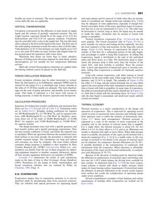 bundles are easier to maintain. The usual arguments for tube side
versus shell side also are applicable.
VERTICAL THERMOSIPHONS
Circulation is promoted by the difference in static heads of supply
liquid and the column of partially vaporized material. The exit
weight fraction vaporized should be in the range of 0.1–0.35 for
hydrocarbons and 0.02–0.10 for aqueous solutions. Circulation
may be controlled with a valve in the supply line. The top tube sheet
often is placed at the level of the liquid in the tower. The flow area of
the outlet piping commonly is made the same as that of all the tubes.
Tube diameters of 19–25 mm diameter are used, lengths up to 12 ft
or so, but some 20 ft tubes are used. Greater tube lengths make for
less ground space but necessitate taller tower skirts.
Maximum heat fluxes are lower than in kettle reboilers.
Because of boiling point elevations imposed by static head, vertical
thermosiphons are not suitable for low temperature difference
services.
Shell side vertical thermosiphons sometimes are applied when
the heating medium cannot be placed on the shell side.
FORCED CIRCULATION REBOILERS
Forced circulation reboilers may be either horizontal or vertical.
Since the feed liquid is at its bubblepoint, adequate NPSH must be
assured for the pump if it is a centrifugal type. Linear velocities in
the tubes of 15–20 ft/sec usually are adequate. The main disadvan-
tages are the costs of pump and power, and possibly severe mainte-
nance. This mode of operation is a last resort with viscous or
fouling materials, or when the fraction vaporized must be kept low.
CALCULATION PROCEDURES
Equations for boiling heat transfer coefficients and maximum heat
fluxes are Eqs. (37) through (44) of Table 8.10. Estimating values
are in Tables 8.4–8.7. Roughly, boiling coefficients for organics
are 300 Btu/(hr)(sqft)(°F), or 1700 W/m2
K; and for aqueous solu-
tions, 1000 Btu/(hr)(sqft)(°F), or 5700 W/m2
K. Similarly, maxi-
mum fluxes are of the order of 20,000 Btu/(hr)(sqft), or 63,000
W/m2
, for organics; and 35,000 Btu/(hr)(sqft) or 110,000 W/m2
,
for aqueous systems.
The design procedure must start with a specific geometry and
heat transfer surface and a specific percentage vaporization. Then
the heat transfer coefficient is found, and finally the required area
is calculated. When the agreement between the assumed and calcu-
lated surfaces is not close enough, the procedure is repeated with
another assumed design. The calculations are long and tedious
and nowadays are done by computer. The most widely utilized
computer design program is supplied to their members by Heat
Transfer Research Inc. (HTRI, www.htri.net). Others (i.e., non-
members) can benefit from the use of these programs by submit-
ting equipment inquiries to member company fabricators; almost
all heat transfer equipment fabricators are members of HTRI.
Example 8.12 summarizes the results of such calculations
made on the basis of data in Heat Exchanger Design Handbook
(1983). Procedures for the design of kettle, thermosiphon and
forced circulation reboilers also are outlined by Polley (in
Chisholm, 1980, Chap. 3).
8.10. EVAPORATORS
Evaporators employ heat to concentrate solutions or to recover
dissolved solids by precipitating them from saturated solutions.
They are reboilers with special provisions for separating liquid
and vapor phases and for removal of solids when they are precipi-
tated or crystallized out. Simple kettle-type reboilers [Fig. 8.4(d)]
may be adequate in some applications, especially if enough free-
board is provided. Some of the many specialized types of evapora-
tors that are in use are represented in Figure 8.16. The tubes may
be horizontal or vertical, long or short; the liquid may be outside
or inside the tubes, circulation may be natural or forced with
pumps or propellers.
Natural circulation evaporators [Figs. 18.15(a)–(e)] are the
most popular. The forced circulation type of Figure 18.15(f) is
most versatile, for viscous and fouling services especially, but also
the most expensive to buy and maintain. In the long tube vertical
design, Figure 8.15(d), because of vaporization the liquid is in
annular or film flow for a substantial portion of the tube length,
and accordingly is called a rising film evaporator. In falling film
evaporators, liquid is distributed to the tops of the individual
tubes and flows down as a film. The hydrostatic head is elimi-
nated, the pressure drop is little more than the friction of the
vapor flow, and heat transfer is excellent. Since the contact
time is short and separation of liquid and vapor is virtually com-
plete, falling film evaporation is suitable for thermally sensitive
materials.
Long tube vertical evaporators, with either natural or forced
circulation are the most widely used. Tubes range from 19 to 63 mm
diameter, and 12–30 ft in length. The calandria of Figure 8.15(b)
has tubes 3–5 ft long, and the central downtake has an area about
equal to the cross section of the tubes. Sometimes circulation in calan-
drias is forced with built in propellors. In some types of evaporators,
the solids are recirculated until they reach a desired size. In Figure 8.15
(f), fresh feed is mixed with the circulating slurry. In Figure 8.15(g)
only the clear liquid is recirculated, and small more nearly uniform
crystals are formed.
THERMAL ECONOMY
Thermal economy is a major consideration in the design and
operation of evaporators. This is improved by operating several
vessels in series at successively lower pressures and utilizing vapors
from upstream units to reboil the contents of downstream units.
Figure 8.17 shows such arrangements. Thermal economy is
expressed as a ratio of the amount of water evaporated in the
complete unit to the amount of external steam that is supplied.
For a single effect, the thermal economy is about 0.8, for two
effects it is 1.6, for three effects it is 2.4, and so on. Minimum cost
usually is obtained with eight or more effects. When high pressure
steam is available, the pressure of the vapor can be boosted with a
steam jet compressor [Fig. 8.16(c)] to a usable value; in this way
savings of one-half to two-thirds in the amount of external steam
can be achieved. Jet compressor thermal efficiencies are 20–30%.
A possible drawback is the contamination of condensate with
entrainment from the evaporator. When electricity is affordable,
the pressure of the vapor can be boosted mechanically, in compres-
sors with efficiencies of 70–75%.
Because of the elevation of boiling point by dissolved solids,
the difference in temperatures of saturated vapor and boiling solu-
tion may be 3–10°F which reduces the driving force available for
heat transfer. In backward feed [Fig. 8.17(b)] the more concen-
trated solution is heated with steam at higher pressure which
makes for lesser heating surface requirements. Forward feed under
the influence of pressure differences in the several vessels requires
more surface but avoids the complications of operating pumps
under severe conditions.
Several comprehensive examples of heat balances and surface
requirements of multiple effect evaporation are worked out by
Kern (1950).
8.10. EVAPORATORS 201
 