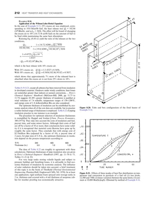 Tables 8.19–8.21, except all asbestos has been removed from insulation
in developed countries. Outdoors under windy conditions, heat losses
are somewhat greater than indoors at natural convections…. Perry’s
Chemical Engineers’ Handbook (McGraw-Hill, 2008, pp. 11.73 to
11.75) suggests 10–20% greater thickness of insulation is justified at
wind velocities of 7.4 miles/hr; temperature ranges of 150–1200°F,
and energy costs of 1–8 dollars/million Btu are also considered.
The optimum thickness of insulation can be established by eco-
nomic analysis when all of the cost data are available, but in practice
a rather limited range of thicknesses is employed. Table 8.22 of piping
insulation practice in one instance is an example.
The procedure for optimum selection of insulation thicknesses
is exemplified by Happel and Jordan [Chem. Process Economics,
380 (1975)]. They take into account the costs of insulation and fuel,
payout time, and some minor factors. Although their costs of fuel
are off by a factor of 10 or more, their conclusions have some valid-
ity if it is recognized that material costs likewise have gone up by
roughly the same factor. They conclude that with energy cost of
$2.5/million Btu (adjusted by a factor of 10), a payout time of
2 years, for pipe sizes of 2–8 in., the optimum thicknesses in insula-
tion depend on the process temperature according to:
T(°F) 200 400 600
Thickness (in.) 0.5 1.0 1.25
The data of Table 8.22 are roughly in agreement with these
calculations. Optimum thicknesses of pipe insulation also are given
in Perry’s Chemical Engineers’ Handbook (1997, pp. 11–70 to 73,
Tables 11–21  22)
For very large tanks storing volatile liquids and subject to
pressure buildup and breathing losses, it is advisable to find eco-
nomic thickness of insulation by economic analysis. The influence
of solar radiation should be taken into account; a brief treatment
of this topic is in the book of Threlkeld (Thermal Environmental
Engineering, Prentice-Hall, Englewood Cliffs, NJ, 1970). In at least
one application, rigid urethane foam sprayed onto storage tanks in
2 in. thickness and covered with a 4 mil thickness of neoprene rub-
ber for weather proofing was economically attractive.
EXAMPLE 8.16
Application of the Wilson-Lobo-Hottel Equation
In the case of Example 8.15, 25% excess air was employed, corre-
sponding to 19.0 lb/air/lb fuel, the heat release was Qf = 102.86
(106
)Btu/hr, and αAcp = 3036. The effect will be found of changing
the excess air to 10% (16.72 lb air/lb fuel) on the amount of fuel to
be fired while maintaining the same heat absorption.
Ratioing Eq. (8.45) to yield the ratio of the releases at the two
conditions,
Qf 2
102:86ð106Þ
=
1 + ð16:72=4200Þ
ﬃﬃﬃﬃﬃﬃﬃﬃﬃﬃﬃﬃﬃﬃﬃﬃﬃﬃﬃﬃ
Qf 2=3036
p
1 + ð19:0=4200Þ
ﬃﬃﬃﬃﬃﬃﬃﬃﬃﬃﬃﬃﬃﬃﬃﬃﬃﬃﬃﬃﬃﬃﬃﬃﬃﬃﬃﬃﬃﬃﬃﬃﬃﬃﬃﬃ
102:86ð106
Þ=3036
q
=
1 + 0:0722
ﬃﬃﬃﬃﬃﬃﬃﬃﬃﬃﬃﬃﬃﬃﬃﬃﬃﬃﬃﬃﬃ
Qf 2ð10− 6
Þ
q
1:8327
∴Qf 2 = 95:82ð106
ÞBtu=hr,
which is the heat release with 10% excess air.
With 25% excess air, Q=Qf = 1=1:8327 = 0:5456,
With 10% excess air, Q=Qf = 0:5456ð102:86=95:82Þ = 0:5857,
which shows that approximately 7% more of the released heat is
absorbed when the excess air is cut from 25% down to 10%.
Figure 8.21. Effects of three modes of heat flux distribution on tem-
perature and conversion in pyrolysis of a fuel oil: (1) two levels,
12,500 and 7500; (2) linear variation between the same limits; (3) con-
stant at 10,000 Btu/(hr)(sqft). Obtained by method of Example 8.16.
Figure 8.20. Tube and box configuration of the fired heater of
Example 8.16.
212 HEAT TRANSFER AND HEAT EXCHANGERS
 