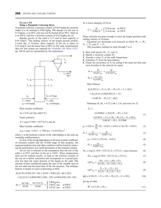 EXAMPLE 9.8
Sizing a Pneumatic Conveying Dryer
A granular solid has a moisture content of 0.035 kg/kg dry material
which is to be reduced to 0.001 kg/kg. The charge is at the rate of
9.72 kg/sec, is at 60°C and may not be heated above 90°C. Inlet air
is at 450°C and has a moisture content of 0.013 kg/kg dry air.
Specific gravity of the solid is 1.77 and its heat capacity is
0.39 cal/g°C. The settling velocity of the largest particle present,
2.5 mm dia, is 10 m/sec. Heat capacity of the air is taken as
0.25 cal/g°C and the latent heat at 60°C as 563 cal/g. Experimental
data for this system are reported by Nonhebel and Moss (1971,
pp. 240 ff) and are represented by the expressions:
T’2
T’2, g2
T’1, g1
T2, w2
T1, w1
ms = 9.72 kg/s
ma
T2 = 85 F
T1 = 60 C
w1 = 0.035 kg/kg
T’1 = 450 C
g1 = 0.013 kg/kg
90 F
g2
Heat transfer coefficient:
ha = 0:47 cal=ðkg solidÞð°CÞ:
Vapor pressure:
P = expð13:7419 − 5237:0=TÞ, atm, K:
Mass transfer coefficient:
kga = expð− 3:1811 − 1:7388 lnw − 0:2553ðlnwÞ2
,
where w is the moisture content of the solid (kg/kg) in the units kg
water/(kg solid)(atm)(sec).
In view of the strong dependence of the mass transfer coefficient
on moisture content and the 35-fold range of that property, the
required residence time and other conditions will be found by analyz-
ing the performance over small decrements of the moisture content.
An air rate is selected on the assumption that the exit of the
solid is at 85°C and that of the air is 120°C. These temperatures
need not be realized exactly, as long as the moisture content of
the exit air is below saturation and corresponds to a partial pres-
sure less than the vapor pressure of the liquid on the solid. The
amount of heat transferred equals the sum of the sensible heat of
the wet solid and the latent heat of the lost moisture. The enthalpy
balance is based on water evaporating at 60°C.
ms½ð0:39 + 0:001Þð85 − 60Þ + ð0:035 − 0:001Þð85 − 60 + 563Þ
= ma½ð0:25 + 0:480ð0:001ÞÞð450 − 120Þ + 0:48ð0:034Þð120 − 60Þ,
ma =
29:77ms
83:64
=
29:77ð9:72Þ
83:64
=
3:46 kg=sec,
7:08 m3
=sec at 450°C,
3:85 m3
=sec at 120°C:
8

:
At a tower diameter of 0.6 m,
U =
Q
0:36π=4
=
25:0 m=sec at 450°C,
13:6 m=sec at 120°C:
These velocities are great enough to carry the largest particles with
settling velocity of 10 m/sec.
Equations are developed over intervals in which W1 → W2,
T1 → T2, and T1
′ ! T2
′:
The procedure outlined in steps through 5 is 8:
1. Start with known W1, T1, and T1
′:
2. Specify a moisture content W2.
3. Assume a value T2 of the solid temperature.
4. Calculate T2
′ from the heat balance.
5. Check the correctness of T2 by noting if the times for heat and
mass transfers in the interval are equal.
θh =
Q
haðΔTÞlm
=
Q
0:47ðΔTÞlm
θm =
w1 − w2
kgaðΔPÞlm
Heat balance:
ms½0:391ðT2 − T1Þ + ðW1 − W2ÞðT2 − T1 + 563Þ
= maf½0:25 + 0:48ð0:001ðT1
′ − T2
′Þ
+ 0:48ðW1 − W2ÞðT2
′ − 60Þg:
Substitute ms=ma = 9:72=3:46 = 2:81 and solve for T2
′:
T2
′ =
−0:25048T1
′ + 28:8ðW1 − W2Þ + 2:81
× ½0:39ðT2 − T1Þ + ðW1 − W2ÞðT2 − T1 + 563Þ:
0:48ðW1 − W2Þ − 0:25048
(1)
g1 = 0:013 +
ms
ma
ðW1 − 0:013Þ = 0:013 + 2:81ðW1 − 0:013Þ: (2)
P1 =
g1
18=29 + g1
=
g1
0:6207 + g1
: (3)
g2 = 0:013 + 2:81ðW2 − 0:013Þ: (4)
P2 =
g2
0:6207 + g2
: (5)
Pa1 = exp½13:7419 − 5237:9=ðT1 + 273:2Þ, vapor pressure (6)
Pa2 = exp½13:7419 − 5237:9=ðT2 + 273:2Þ: (7)
ðΔPÞ1m =
ðPa1 − P1Þ − ðPa2 − P2Þ
ln ½ðPa1 − P1Þ=ðPa2 − P2Þ
: (8)
ðΔTÞ1m =
T1
′ − T1 − ðT2
′ − T2Þ
ln ½ðT1
′ − T1Þ=ðT2
′ − T2Þ
: (9)
ΔQ = 0:391ðT2 − T1Þ + ðW1 − W2ÞðT2 − T1 + 563Þ, (10)
per kg of solid.
W = 0:5 ðW1 + W2Þ: (11)
258 DRYERS AND COOLING TOWERS
 