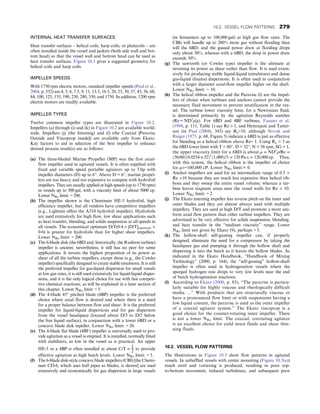 INTERNAL HEAT TRANSFER SURFACES
Heat transfer surfaces – helical coils, harp coils, or platecoils – are
often installed inside the vessel and jackets (both side wall and bot-
tom head) so that the vessel wall and bottom head can be used as
heat transfer surfaces. Figure 10.1 gives a suggested geometry for
helical coils and harp coils.
IMPELLER SPEEDS
With 1750 rpm electric motors, standard impeller speeds (Paul et al.,
2004, p. 352) are 4, 5, 6, 7.5, 9, 11, 13.5, 16.5, 20, 25, 30, 37, 45, 56, 68,
84, 100, 125, 155, 190, 230, 280, 350, and 1750. In addition, 1200 rpm
electric motors are readily available.
IMPELLER TYPES
Twelve common impeller types are illustrated in Figure 10.2.
Impellers (a) through (i) and (k) in Figure 10.2 are available world-
wide. Impellers (j) (the Intermig) and (l) (the Coaxial [Paravisc
Outside and Viscoprop inside]) are available only from Ekato.
Key factors to aid in selection of the best impeller to enhance
desired process result(s) are as follows:
(a) The three-bladed Marine Propeller (MP) was the first axial-
flow impeller used in agitated vessels. It is often supplied with
fixed and variable speed portable agitators up to 5 hp with
impeller diameters (D) up to 6″. Above D = 6″, marine propel-
lers are too heavy and too expensive to compete with hydrofoil
impellers. They are usually applied at high speeds (up to 1750 rpm)
in vessels up to 500 gal, with a viscosity limit of about 5000 cp.
Lower NRe limit: ~ 200.
(b) The impeller shown is the Chemineer HE-3 hydrofoil, high
efficiency impeller, but all vendors have competitive impellers
(e.g., Lightnin offers the A310 hydrofoil impeller). Hydrofoils
are used extensively for high flow, low shear applications such
as heat transfer, blending, and solids suspension at all speeds in
all vessels. The economical optimum D/T(0⋅4  [D/T]optimum 
0⋅6) is greater for hydrofoils than for higher shear impellers.
Lower NRe limit: ~ 200.
(c) The 6-blade disk (the 6BD and, historically, the Rushton turbine)
impeller is ancient; nevertheless, it still has no peer for some
applications. It invests the highest proportion of its power as
shear of all the turbine impellers, except those (e.g., the Cowles
impeller) specifically designed to create stable emulsions. It is still
the preferred impeller for gas-liquid dispersion for small vessels
at low gas rates, it is still used extensively for liquid-liquid disper-
sions, and it is the only logical choice for use with fast competi-
tive chemical reactions, as will be explained in a later section of
this chapter. Lower NRe limit: ~ 5.
(d) The 4-blade 45° pitched blade (4BP) impeller is the preferred
choice where axial flow is desired and where there is a need
for a proper balance between flow and shear. It is the preferred
impeller for liquid-liquid dispersions and for gas dispersion
from the vessel headspace (located about D/3 to D/2 below
the free liquid surface), in conjunction with a lower 6BD or a
concave blade disk inpeller. Lower NRe limit: ~ 20.
(e) The 4-blade flat blade (4BF) impeller is universally used to pro-
vide agitation as a vessel is emptied. It is installed, normally fitted
with stabilizers, as low in the vessel as is practical. An upper
HE-3 or a 4BP is often installed at about C/T =
1
2
to provide
effective agitation at high batch levels. Lower NRe limit: ~ 5.
(f) The 6-blade disk-style concave blade impellers (CBI) [the Chemi-
neer CD-6, which uses half pipes as blades, is shown] are used
extensively and economically for gas dispersion in large vessels
(in fermenters up to 100,000 gal) at high gas flow rates. The
CBIs will handle up to 200% more gas without flooding than
will the 6BD, and the gassed power draw at flooding drops
only about 30%, whereas with a 6BD, the drop in power draw
exceeds 50%.
(g) The sawtooth (or Cowles type) impeller is the ultimate at
investing its power as shear rather than flow. It is used exten-
sively for producing stable liquid-liquid (emulsions) and dense
gas-liquid (foams) dispersions. It is often used in conjunction
with a larger diameter axial-flow impeller higher on the shaft.
Lower NRe limit: ~ 10.
(h) The helical ribbon impeller and the Paravisc (l) are the impel-
lers of choice when turbines and anchors cannot provide the
necessary fluid movement to prevent stratification in the ves-
sel. The turbine lower viscosity limit, for a Newtonian fluid,
is determined primarily by the agitation Reynolds number
(Re = ND2
ρ/μ). For 6BD and 4BF turbines, Fasano et al.
(1994, p. 111, Table 1) say Re  1, and Hemrajani and Tatter-
son (in Paul (2004), 345) say Re~10, although Novak and
Rieger (1975, p. 68, Figure 5) indicate a 6BD is just as effective
for blending as a helical ribbon above Re~ 1. Using Re = 5 as
the 6BD lower limit with T = 80″, D = 32″, N = 56 rpm, SG = 1,
the upper viscosity limit for a 6BD is about μ = ND2
ρ/Re =
ð56/60Þð0:0254 × 32Þ2
ð1,000Þ/5 = 120 Pa⋅s = 120,000 cp: Thus,
with this system, the helical ribbon is the impeller of choice
for μ~100,000 cP. Lower NRe limit:= 0.
(i) Anchor impellers are used for an intermediate range of 0.5 
Re 10 because they are much less expensive than helical rib-
bons and they sweep the entire vessel volume; whereas a tur-
bine leaves stagnant areas near the vessel walls for Re  10.
Lower NRe limit: ~ 2.
(j) The Ekato intermig impeller has reverse pitch on the inner and
outer blades and they are almost always used with multiple
impellers. They are used at high D/T and promote a more uni-
form axial flow pattern than other turbine impellers. They are
advertised to be very effective for solids suspension, blending,
and heat transfer in the “medium viscosity” range. Lower
NRe limit not given by Ekato (9), perhaps ~ 5.
(k) The hollow-shaft self-gassing impeller can, if properly
designed, eliminate the need for a compressor by taking the
headspace gas and pumping it through the hollow shaft and
dispersing it into the batch as it leaves the hollow blades. As
indicated in the Ekato Handbook, “Handbook of Mixing
Technology” (2000, p. 164), the “self-gassing” hollow-shaft
impeller is often used in hydrogenation vessels where the
sparged hydrogen rate drops to very low levels near the end
of batch hydrogenation reactions.
(l) According to Ekato (2000, p. 85), “The paravisc is particu-
larly suitable for highly viscous and rheologically difficult
media. …” With products that are structurally viscous or
have a pronounced flow limit or with suspensions having a
low liquid content, the paravisc is used as the outer impeller
of a coaxial agitator system.” The Ekato viscoprop is a
good choice for the counter-rotating inner impeller. There
is not a lower NRe limit. The coaxial, corotating agitator
is an excellent choice for yield stress fluids and shear thin-
ning fluids.
10.2. VESSEL FLOW PATTERNS
The illustrations in Figure 10.3 show flow patterns in agitated
vessels. In unbaffled vessels with center mounting (Figure 10.3(a))
much swirl and vortexing is produced, resulting in poor top-
to-bottom movement, reduced turbulence, and subsequent poor
10.2. VESSEL FLOW PATTERNS 279
 