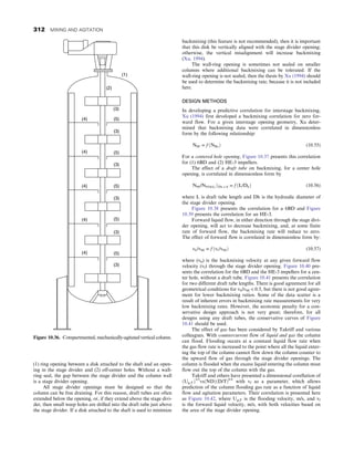 (1) ring opening between a disk attached to the shaft and an open-
ing in the stage divider and (2) off-center holes. Without a wall-
ring seal, the gap between the stage divider and the column wall
is a stage divider opening.
All stage divider openings must be designed so that the
column can be free draining. For this reason, draft tubes are often
extended below the opening, or, if they extend above the stage divi-
der, then small weep holes are drilled into the draft tube just above
the stage divider. If a disk attached to the shaft is used to minimize
backmixing (this feature is not recommended), then it is important
that this disk be vertically aligned with the stage divider opening;
otherwise, the vertical misalignment will increase backmixing
(Xu, 1994).
The wall-ring opening is sometimes not sealed on smaller
columns where additional backmixing can be tolerated. If the
wall-ring opening is not sealed, then the thesis by Xu (1994) should
be used to determine the backmixing rate, because it is not included
here.
DESIGN METHODS
In developing a predictive correlation for interstage backmixing,
Xu (1994) first developed a backmixing correlation for zero for-
ward flow. For a given interstage opening geometry, Xu deter-
mined that backmixing data were correlated in dimensionless
form by the following relationship:
Nb0 = f ðNReÞ (10.55)
For a centered hole opening, Figure 10.37 presents this correlation
for (1) 6BD and (2) HE-3 impellers.
The effect of a draft tube on backmixing, for a center hole
opening, is correlated in dimensionless form by
Nb0/Nb0@L=Dh = 0 = f ðL/DhÞ (10.56)
where L is draft tube length and Dh is the hydraulic diameter of
the stage divider opening.
Figure 10.38 presents the correlation for a 6BD and Figure
10.39 presents the correlation for an HE-3.
Forward liquid flow, in either direction through the stage divi-
der opening, will act to decrease backmixing, and, at some finite
rate of forward flow, the backmixing rate will reduce to zero.
The effect of forward flow is correlated in dimensionless form by:
vb/vb0 = f ðvf /vb0Þ (10.57)
where (vb) is the backmixing velocity at any given forward flow
velocity (vf) through the stage divider opening. Figure 10.40 pre-
sents the correlation for the 6BD and the HE-3 impellers for a cen-
ter hole, without a draft tube. Figure 10.41 presents the correlation
for two different draft tube lengths. There is good agreement for all
geometrical conditions for vb/vb0  0.5, but there is not good agree-
ment for lower backmixing ratios. Some of the data scatter is a
result of inherent errors in backmixing rate measurements for very
low backmixing rates. However, the economic penalty for a con-
servative design approach is not very great; therefore, for all
designs using any draft tubes, the conservative curves of Figure
10.41 should be used.
The effect of gas has been considered by Takriff and various
colleagues. With countercurrent flow of liquid and gas the column
can flood. Flooding occurs at a constant liquid flow rate when
the gas flow rate is increased to the point where all the liquid enter-
ing the top of the column cannot flow down the column counter to
the upward flow of gas through the stage divider openings. The
column is flooded when the excess liquid entering the column must
flow out the top of the column with the gas.
Takriff and others have presented a dimensional corellation of
ðUg, FÞ1/2
vsðNDÞðD/TÞ0:8
with vf as a parameter, which allows
prediction of the column flooding gas rate as a function of liquid
flow and agitation parameters. Their correlation is presented here
as Figure 10.42, where Ug,F is the flooding velocity, m/s, and vf
is the forward liquid velocity, m/s, with both velocities based on
the area of the stage divider opening.
(1)
(2)
(3)
(4)
(4)
(4)
(4)
(4)
(5)
(3)
(3)
(3)
(3)
(5)
(5)
(5)
(5)
(3)
Figure 10.36. Compartmented, mechanically-agitated vertical column.
312 MIXING AND AGITATION
 