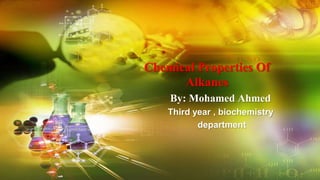 Chemical Properties Of
Alkanes
By: Mohamed Ahmed
Third year , biochemistry
department
 