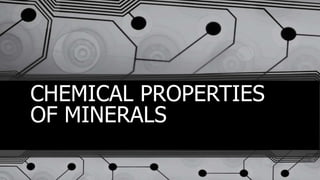 CHEMICAL PROPERTIES
OF MINERALS
 