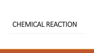 CHEMICAL REACTION
 