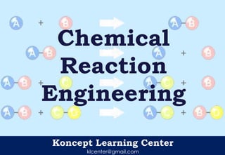 Koncept Learning Center
klcenter@gmail.com
Chemical
Reaction
Engineering
 