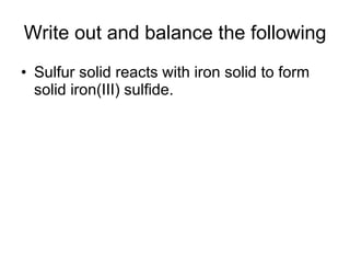 Write out and balance the following Sulfur solid reacts with iron solid to form solid iron(III) sulfide.  
