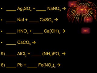 ____ Ag 2 SO 4  + ____ NaNO 3    ____ NaI + ____ CaSO 4      ____ HNO 3  + ____ Ca(OH) 2    ____ CaCO 3      ____ AlCl 3  + ____ (NH 4 )PO 4    6) ____ Pb + ____ Fe(NO 3 ) 3    