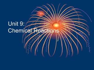 Unit 9:
Chemical Reactions
 