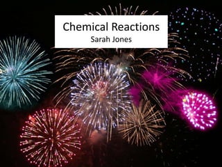 sscd.org.uk 
Chemical Reactions 
Sarah Jones 
 