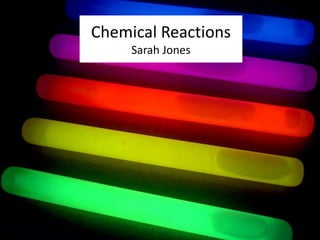 Chemical Reactions
Sarah Jones
www.roligaprylar.se
 