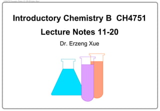 Introductory Chemistry B CH4751
Lecture Notes 11-20
Dr. Erzeng Xue
CH4751 Lecture Notes 11-20 (Erzeng Xue)
 