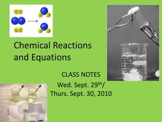 Chemical Reactions and Equations CLASS NOTES Wed. Sept. 29th/Thurs. Sept. 30, 2010 