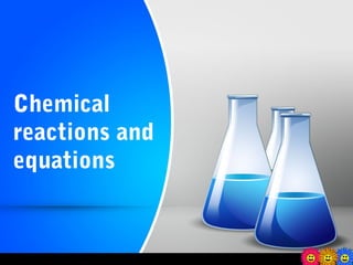 Chemical
reactions and
equations

 