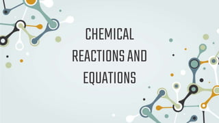 CHEMICAL
REACTIONSAND
EQUATIONS
 