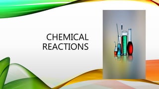 CHEMICAL
REACTIONS
 
