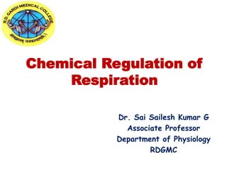 Chemical Regulation of
Respiration
Dr. Sai Sailesh Kumar G
Associate Professor
Department of Physiology
RDGMC
 