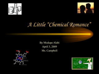 A Little “Chemical Romance” By Modupe Alabi April 3, 2009 Ms. Campbell 