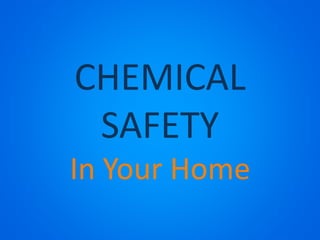 CHEMICAL
SAFETY
In Your Home
 