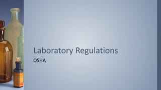 Laboratory Regulations 
OSHA 
 